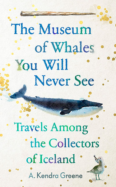 The Museum of Whales You Will Never See and Other Excursions to Iceland's Most Unusual Museums - UK Cover